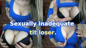 Sexually inadequate tit loser.