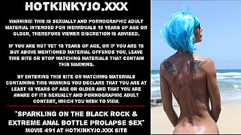 Sparkling on the black rock &amp_ extreme anal bottle prolapse sex