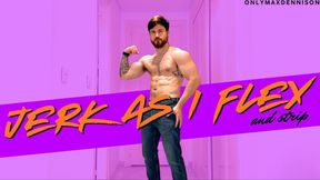 JERK as I FLEX and STRIP