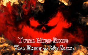 Total Mind Ruin: You Exist as My Slave