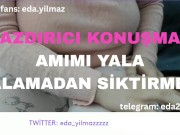 YALAMADAN SİKTİRMEM- İYİCE YALA- DİRTY TALK- TURK MİLF-TURK PORNO-TURK İFŞA-İFŞA