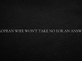 European Wife Won’t Take No For An Answer