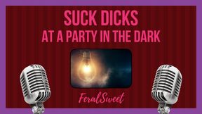 Suck Dicks At a Party In the Dark