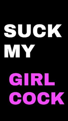 SUCK MY GIRL COCK