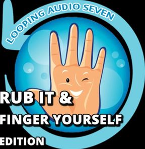 Looping Audio Seven Rub It and Finger Yourself Edition