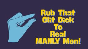 ** Rub That Clit Dick To Real MANLY Men! **