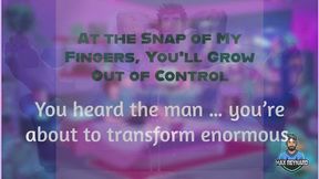 At the Snap of My Fingers You'll Grow Out of Control