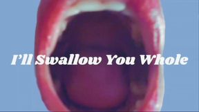 I’ll Swallow You Whole