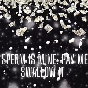 This Sperm Is Mine - Pay Me and Swallow It