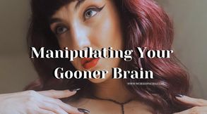 Manipulating Your Gooner Brain