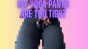 MY YOGA PANTS ARE TOO TIGHT