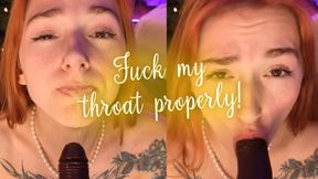 Fuck my throat properly!