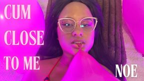 cum close to me ( NOE )
