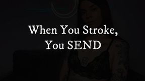 When You Stroke, You SEND