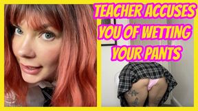 Teacher Accuses You Of Wetting Your Pants