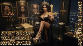 EVERY SUNDAY YOU WORSHIP AT MY STORE - NOT THE OLD PLACE
