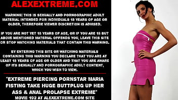 Extreme piercing pornstar Maria Fisting take huge buttplug up her ass &amp_ anal prolapse extreme