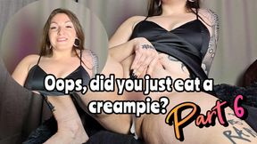 Oops, did you just eat a creampie? Part 6