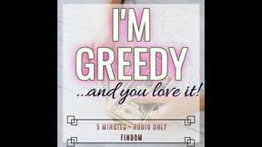 I'm Greedy...AND YOU LOVE IT