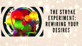 The Stroke Experiment: Rewiring Your Desires