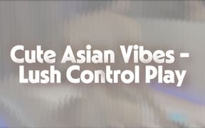 Cute Asian Vibes - Lush Control Play