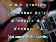 B.B.B.preview: Michelle B. "Nooner F.J."cum only WMV with SloMo