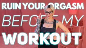 Ruin Your Orgasm Before My Workout