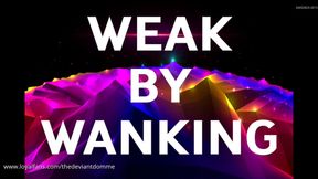 WEAK BY WANKING