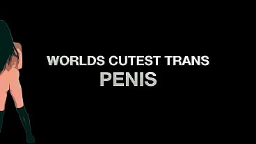 THE WORLDS CUTEST TRANS PENIS