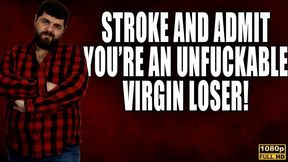 Stroke And Accept You're An Unfuckable Virgin Loser - Full HD 1080p - KingMarti