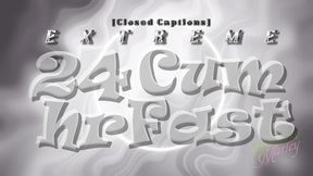 EXTREME 24hr Cum Fast [closed captions]
