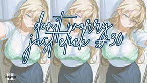 DON'T WORRY JUST CLICK #30