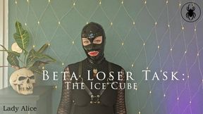 Beta Loser Task: The Ice Cube