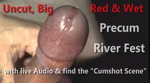 Uncut, Big, Red, Hard &amp; Wet Mushroom Foreskin Head presents a Precum River Fest