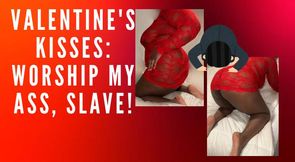 Valentine’s Kisses: Worship my Ass, Slave!