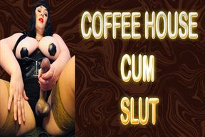 COFFEE HOUSE CUM SLUT