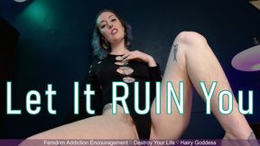 LET IT RUIN YOU - Femdom Addiction Encouragement by Miss Faith Rae with Life Ruining Advice from a Hairy Arrogant Woman - HD 1080p MP4