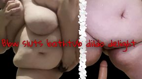 BBW Sluts Bathtub Dildo Delight