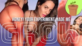 Honey Your Experiment Made Me Grow