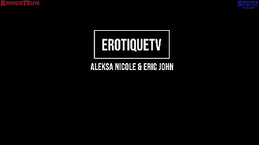 Erotique Entertainment - Contrat Star ALEKSA NICOLE best deep throat blowjob ever deserves cum in her pussy ERIC JOHN live sex on ErotiqueTVLive