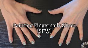 Painting Fingernails Silver [SFW]