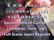 BBB preview: Victoria Sin 2nd cumshot (cameras fuck up) cumshot only WMVslo