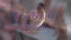 Vid95 – Dom Squirt Show