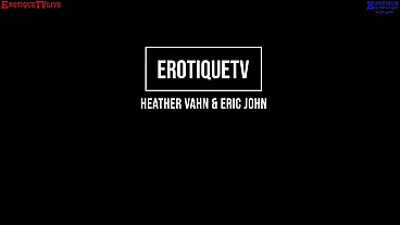 Erotique Entertainment - Erotique Entertainment - Erotique Entertainment Contract Star HEATHER VAHN everything for each other's pleasure ERIC JOHN live sex on ErotiqueTVLive