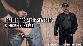 LEATHER COP STRIP SEARCHES & FUCKS BURGLAR