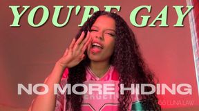 You're gay no more hiding !