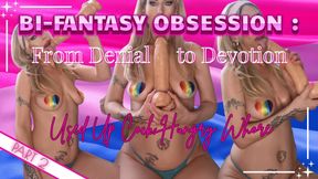 Bi-Fantasy Obsession: From Denial to Devotion PART 2-USED UP COCK HUNGRY WHORE