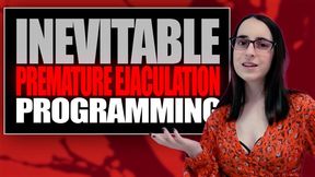 Inevitable Premature Ejaculation Programming