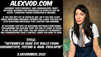 Hotkinkyjo huge eye balls from organotoys, fisting &amp_ anal prolapse