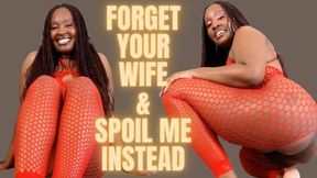 Forget your Wife & Spoil Me Instead